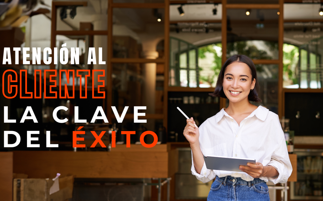 ¿Por qué la atención al cliente es el ingrediente clave del éxito?